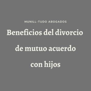 beneficios del divorcio de mutuo acuerdo con hijos